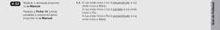 Guia
do
Professor
e-M Realizar a atividade proposta
no e-Manual.
Realizar a Ficha 14: Linhas
paralelas e perpendiculares,
proposta no e-Manual.
1.1. A rua onde mora o Ivo é perpendicular à rua
onde mora a Maria.
A rua onde mora o Ivo é paralela à rua onde
mora o Rui.
A rua onde mora o Rui é perpendicular à rua
onde mora a Maria.
 
