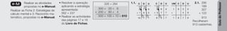Guia
do
Professor
e-M Realizar as atividades
propostas no e-Manual.
Realizar as Ficha 2: Estratégias de
cálculo mental e 3: Raciocínio ma-
temático, propostas no e-Manual.
• Resolver a operação
aplicando a estratégia
apresentada:
562 + 237
• Realizar as actividades
das páginas 17 e 18
do Livro de Fichas.
1.1. C D U
8
+ 1
7
9
6
5
10 7 1
1 1
1 1
C D U
4
+ 3
9
7
0
7
8 6 7
1
1
2.1. 295
189
307
+ 122
913
Recolheram
913 castanhas.
326 + 284
300 + 20 + 6
+ 200 + 80 + 4
500 + 100 + 10 = 610
UM C D U
1
+
8 3
4
0
9
1 8 7 9
 