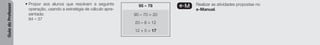 Guia
do
Professor
• Propor aos alunos que resolvam a seguinte
operação, usando a estratégia de cálculo apre-
sentada:
84 – 37
e-M Realizar as atividades propostas no
e-Manual.
95 – 78
90 – 70 = 20
20 – 8 = 12
12 + 5 = 17
 