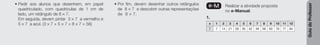 Guia
do
Professor
• Pedir aos alunos que desenhem, em papel
quadriculado, com quadrículas de 1 cm de
lado, um retângulo de 8 * 7.
Em seguida, devem pintar 3 * 7 a vermelho e
5 * 7 a azul. (3 * 7 + 5 * 7 = 8 * 7 = 56)
• Por fim, devem desenhar outros retângulos
de 8 * 7 e descobrir outras representações
de 8 * 7.
e-M Realizar a atividade proposta
no e-Manual.
1.
x 1 2 3 4 5 6 7 8 9 10 11 12
7 7 14 21 28 35 42 49 56 63 70 77 84
 