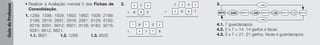 Guia
do
Professor
• Realizar a Avaliação mensal 3 das Fichas de
Consolidação.
1. 1289; 1298; 1829; 1892; 1982; 1928; 2189;
2198; 2819; 2891; 2918; 2981; 8129; 8192;
8219; 8291; 8912; 8921; 9128; 9182; 9218;
9281; 9812; 9821.
1.1. 9821 1.2. 1289 1.3. 8532
2. 2
6
+
7
8
4
5
7
2
3
6
4
8
3
7
+
1 8
4
1
1
2 2
7 8
+
3.
4.1. 7 guardanapos
4.2. 2 x 7 = 14. 14 garfos e facas
4.3. 3 x 7 = 21. 21 garfos, facas e guardanapos
9873 4873 4473 4413
– 5000 – 400 – 60 – 1
– 5461
+ 5461
4412
" " " " " " " "
 