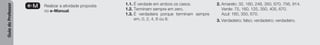 Guia
do
Professor
e-M Realizar a atividade proposta
no e-Manual.
1.1. É verdade em ambos os casos.
1.2. Terminam sempre em zero.
1.3. É verdadeira porque terminam sempre
em, 0, 2, 4, 6 ou 8.
2. Amarelo: 32, 160, 248, 350, 670, 756, 914.
Verde: 75, 160, 125, 350, 405, 670.
Azul: 160, 350, 670.
3. Verdadeiro; falso; verdadeiro; verdadeiro.
 