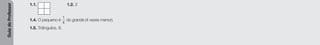 Guia
do
Professor
1.1. 1.2. 2
1.4. O pequeno é
1
4
do grande (4 vezes menor).
1.5. Triângulos. 8.
 