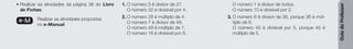 Guia
do
Professor
• Realizar as atividades da página 36 do Livro
de Fichas.
e-M Realizar as atividades propostas
no e-Manual.
1. O número 3 é divisor de 27.
O número 32 é divisível por 4.
2. O número 28 é múltiplo de 4.
O número 7 é divisor de 49.
O número 49 é múltiplo de 7.
O número 16 é divisível por 8.
O número 1 é divisor de todos.
O número 10 é divisível por 2.
3. O número 6 é divisor de 36, porque 36 é múl-
tiplo de 6.
O número 45 é divisível por 5, porque 45 é
múltiplo de 5.
 