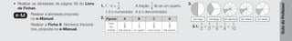 Guia
do
Professor
• Realizar as atividades da página 39 do Livro
de Fichas.
e-M Realizar a atividade proposta
no e-Manual.
Realizar a Ficha 8: Números fracioná-
rios, proposta no e-Manual.
1. 1 : 4 =
1
4
A fração
1
4
lê-se um quarto.
1 é o numerador. 4 é o denominador.
2. Figuras A B C D
Parte
não
pintada
3
8
três oitavos
1
4
um quarto
5
9
cinco nonos
3
5
três quintos
3.
3.1.
1
2
>
1
3
>
1
6
>
1
8
>
1
10
Um meio Um terço Um décimo Um oitavo Um sexto
 
