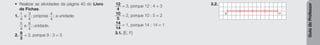 Guia
do
Professor
• Realizar as atividades da página 40 do Livro
de Fichas.
1. 1
4
e 3
4
; próprias 4
4
; a unidade;
5
4
e 8
4
; unidade.
2. 9
3
= 3, porque 9 : 3 = 3
12
4
= 3, porque 12 : 4 = 3
10
5
= 2, porque 10 : 5 = 2
14
14
= 1, porque 14 : 14 = 1
3.1. [E, F]
3.2.
G H
 
