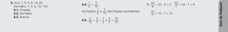 Guia
do
Professor
5. Azul: 1; 4; 5; 8; 10; 80.
Vermelho: 1; 4; 5; 10; 100.
6.1. Amarela.
6.2. Vermelha.
6.3. Branca.
6.4.
1
5
=
2
10
As frações
1
5
e
2
10
são frações equivalentes.
6.5.
2
10
<
2
5
<
1
2
<
4
5
<
10
10
7.
24
8
= 24 : 8 = 3
42
7
= 42 : 7 = 6
70
7
= 70 : 7 = 10
 