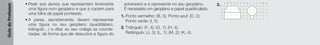 Guia
do
Professor
• Pedir aos alunos que representem livremente
uma figura num geoplano e que a copiem para
uma folha de papel ponteado.
• A pares, secretamente, devem representar
uma figura no seu geoplano (quadrilátero,
triângulo…) e ditar ao seu colega as coorde-
nadas, de forma que ele descubra a figura do
adversário e a represente no seu geoplano.
É necessário um geoplano e papel quadriculado.
1. Ponto vermelho: (B, 5); Ponto azul: (D, 2);
Ponto verde: (I, 5)
2. Triângulo: (F, 4); (G, 1); (H, 4).
Retângulo: (J, 3); (L, 1); (M ,2); (K, 4).
3. 1
2
3
4
5
A B C D E F G H I J K L M N
 