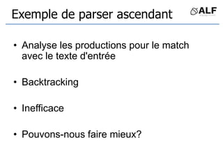 Exemple de parser ascendant
• Analyse les productions pour le match
avec le texte d'entrée
• Backtracking
• Inefficace
• Pouvons-nous faire mieux?
 