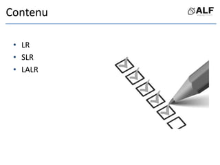 Contenu
• LR
• SLR
• LALR
 