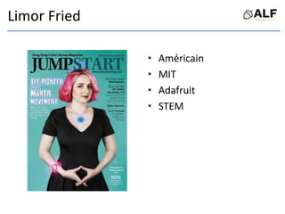 Limor Fried
• Américain
• MIT
• Adafruit
• STEM
 