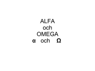 ALFA och OMEGA α   och  Ω   