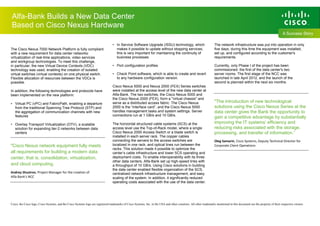 Alfa-Bank Builds a New Data Center
Based on Cisco Nexus Hardware
                                                                                                                                                                                                                            A Success Story

                                                                                  • In Service Software Upgrade (ISSU) technology, which                             The network infrastructure was put into operation in only
The Cisco Nexus 7000 Network Platform is fully compliant                            makes it possible to update without stopping services;                           five days; during this time the equipment was installed,
with a new requirement for data center networks:                                    this is very important for maintaining the continuity of                         set up, and configured according to the customer's
virtualization of real-time applications, video services                            business processes                                                               requirements.
and workgroup technologies. To meet this challenge,
in particular, the new Virtual Device Contexts (VDC)                              • Port configuration profiles                                                      Currently, only Phase I of the project has been
technology was used, enabling the creation of isolated                                                                                                               commissioned: the first of the data center's two
virtual switches (virtual contexts) on one physical switch.                       • Check Point software, which is able to create and revert                         server rooms. The first stage of the NCC was
Flexible allocation of resources between the VDCs is                                to any hardware configuration version.                                           launched in late April 2012, and the launch of the
possible.                                                                                                                                                            second is planned within the next six months.
                                                                                  Cisco Nexus 5000 and Nexus 2000 (FEX) Series switches
In addition, the following technologies and protocols have                        were installed at the access level of the new data center at
been implemented on the new platform:                                             Alfa-Bank. The two switches, the Cisco Nexus 5000 and
                                                                                  the Cisco Nexus 2000 (FEX), form a "virtual chassis" and
• Virtual PC (vPC) and FabricPath, enabling a departure                           serve as a distributed access fabric. The Cisco Nexus                              "The introduction of new technological
  from the traditional Spanning Tree Protocol (STP) and                           2000 is the “interface card”, and the Cisco Nexus 5000                             solutions using the Cisco Nexus Series at the
  the aggregation of communication channels with new                              handles management tasks and system settings. Server                               data center gives the Bank the opportunity to
  features                                                                        connections run at 1 GB/s and 10 GB/s.
                                                                                                                                                                     gain a competitive advantage by substantially
• Overlay Transport Virtualization (OTV), a scalable                              The horizontal structured cable systems (SCS) at the                               improving the IT systems’ efficiency and
  solution for expanding tier-2 networks between data                             access level use the Top-of-Rack model, where a single                             reducing risks associated with the storage,
  centers                                                                         Cisco Nexus 2000 Access Switch or a blade switch is                                processing, and transfer of information.”
                                                                                  installed in each server rack. The copper cables
                                                                                  connecting the servers to the access switches are                                  Oleg Samarin, Cisco Systems, Deputy Technical Director for
"Cisco Nexus network equipment fully meets                                        localized in one rack, and optical lines run between the                           Corporate Client Operations
                                                                                  racks. This solution made it possible to optimize the
all requirements for building a modern data                                       center’s cable infrastructure and lower SCS operating and
center, that is, consolidation, virtualization,                                   deployment costs. To enable interoperability with its three
                                                                                  other data centers, Alfa-Bank set up high-speed links with
and cloud computing.                                                              a throughput of 10 GB/s. Using Cisco solutions in building
                                                                                  the data center enabled flexible organization of the SCS,
Andrey Shustrov, Project Manager for the creation of                              centralized network infrastructure management, and easy
Alfa-Bank's NCC                                                                   scaling of the system. In addition, it significantly reduced
                                                                                  operating costs associated with the use of the data center.




Cisco, the Cisco logo, Cisco Systems, and the Cisco Systems logo are registered trademarks of Cisco Systems, Inc. in the USA and other countries. All other trademarks mentioned in this document are the property of their respective owners.
 