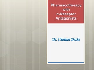 Pharmacotherapy
with
α-Receptor
Antagonists
Dr. Chintan Doshi
 
