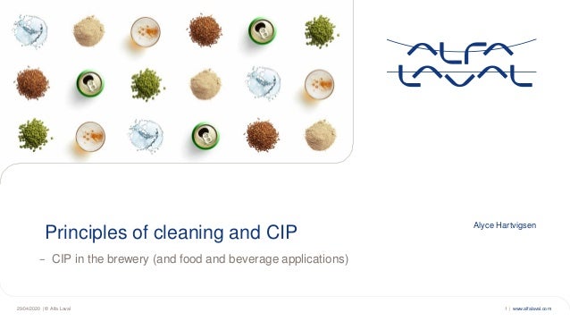 www.alfalaval.com
− CIP in the brewery (and food and beverage applications)
Alyce Hartvigsen
29/04/2020 | © Alfa Laval 1 |
Principles of cleaning and CIP
 