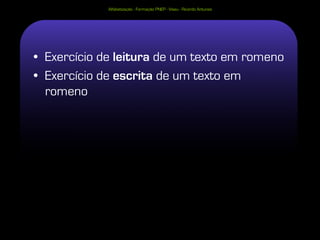 Alfabetização - Formação PNEP - Viseu - Ricardo Antunes




• Exercício de leitura de um texto em romeno
• Exercício de escrita de um texto em
  romeno
 