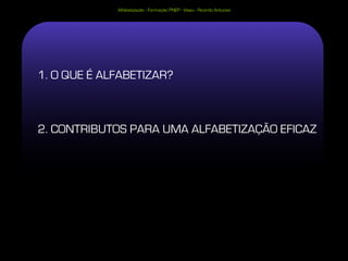 Alfabetização - Formação PNEP - Viseu - Ricardo Antunes




1. O QUE É ALFABETIZAR?



2. CONTRIBUTOS PARA UMA ALFABETIZAÇÃO EFICAZ
 