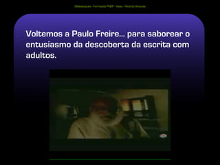 Alfabetização - Formação PNEP - Viseu - Ricardo Antunes




Voltemos a Paulo Freire... para saborear o
entusiasmo da descoberta da escrita com
adultos.




                                                                      20
 