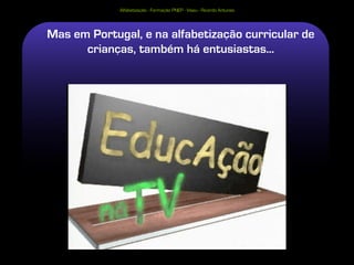 Alfabetização - Formação PNEP - Viseu - Ricardo Antunes




Mas em Portugal, e na alfabetização curricular de
      crianças, também há entusiastas...




                                                                       21
 