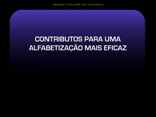 Alfabetização - Formação PNEP - Viseu - Ricardo Antunes




 CONTRIBUTOS PARA UMA
ALFABETIZAÇÃO MAIS EFICAZ
 