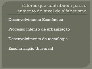 

Desenvolvimento Econômico



Processo intenso de urbanização



Desenvolvimento da tecnologia



Escolarização Universal

 