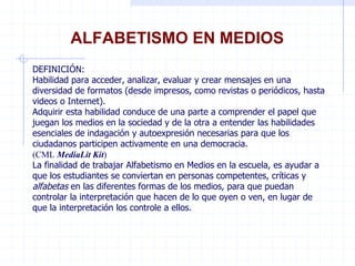 DEFINICIÓN:  Habilidad para acceder, analizar, evaluar y crear mensajes en una diversidad de formatos (desde impresos, com...