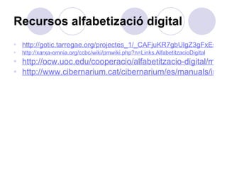Recursos alfabetizació digital <ul><li>http://gotic.tarregae.org/projectes_1/_CAFjuKR7gbUlgZ3gFxEsWUfiNeTS5pVEGH4Rzt8R6tPD...