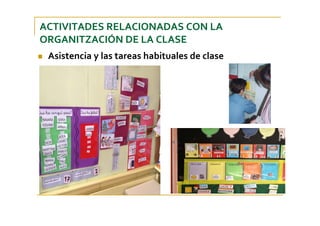 ACTIVITADES RELACIONADAS CON LA 
ORGANITZACIÓN DE LA CLASE
Asistencia y las tareas habituales de clase
 