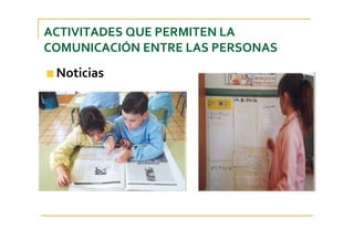 ACTIVITADES QUE PERMITEN LA 
COMUNICACIÓN ENTRE LAS PERSONAS
Noticias
 
