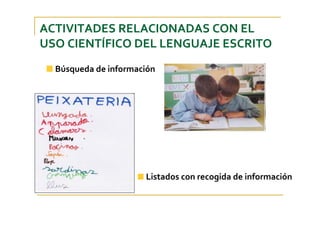 ACTIVITADES RELACIONADAS CON EL 
USO CIENTÍFICO DEL LENGUAJE ESCRITO
Búsqueda de información
Listados con recogida de información
 