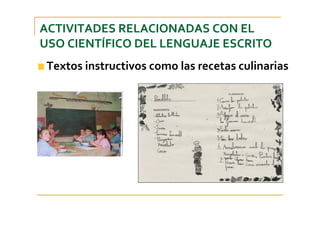 ACTIVITADES RELACIONADAS CON EL 
USO CIENTÍFICO DEL LENGUAJE ESCRITO
Textos instructivos como las recetas culinarias
 
