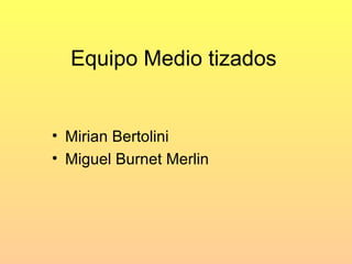 Equipo Medio tizados Mirian Bertolini Miguel Burnet Merlin 