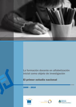 La formación docente en alfabetización
inicial como objeto de investigación
El primer estudio nacional
Sector
EDUCACIÓN
EUROPEAID
OFCNADECOOPERACÓN
2009 - 2010
 
