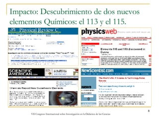 Impacto: Descubrimiento de dos nuevos elementos Químicos: el 113 y el 115. 