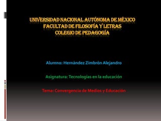 Alumno: Hernández Zimbrón Alejandro


 Asignatura: Tecnologías en la educación


Tema: Convergencia de Medios y Educación
 
