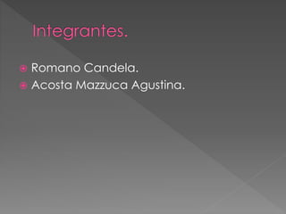  Romano Candela.
 Acosta Mazzuca Agustina.
 