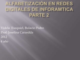Videla Exequiel, Bulacio Pedro
Prof: Josefina Carzedda
2012
4 año
 
