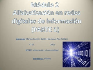 Alumnas: Marina Puente, Belén Hileman y Ana Faillace

             4° ES                 2012

         NTICX Información y Conectividad


                 Profesora: Josefina
 