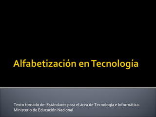 Texto tomado de: Estándares para el área de Tecnología e Informática. Ministerio de Educación Nacional. 