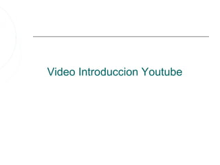 Video Introduccion Youtube
 