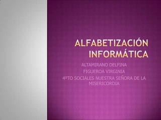 ALTAMIRANO DELFINA
FIGUEROA VIRGINIA
4ºTO SOCIALES NUESTRA SEÑORA DE LA
MISERICORDIA
 