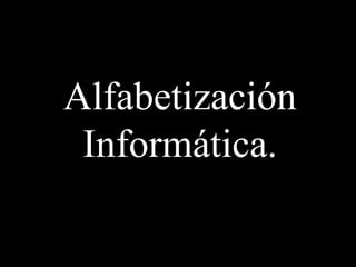 Alfabetización
Informática.
 