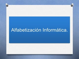 Alfabetización Informática.
 