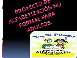 PROYECTO DE ALFABETIZACIÓN NO FORMAL PARA ADULTOS. 