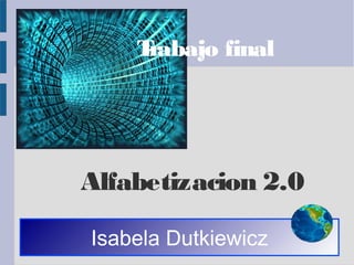 Trabajo final




Alfabetizacion 2.0

Isabela Dutkiewicz
 