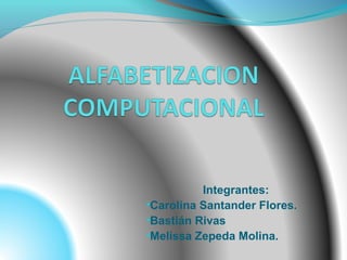 Integrantes:
•Carolina Santander Flores.
•Bastián Rivas
•Melissa Zepeda Molina.
 