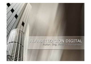 ALFABETIZACION DIGITAL
     Autor: Ing. Andrea Hernández
 