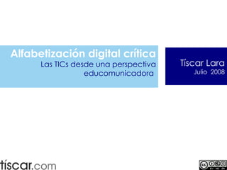 Alfabetización digital crítica Las TICs desde una perspectiva educomunicadora   Tíscar Lara Julio  2008 