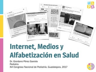 Internet, Medios y
Alfabetización en Salud
Dr. Giordano Pérez Gaxiola
Pediatra
 