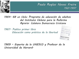 Paulo Reglus Neves Freire
                                               1921-1997


1964- 68 en Chile: Programa de educac...